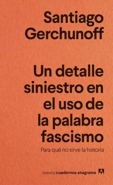Un detalle siniestro en el uso de la palabra fascismo, de Santiago Gerchunoff (Anagrama, 2025).