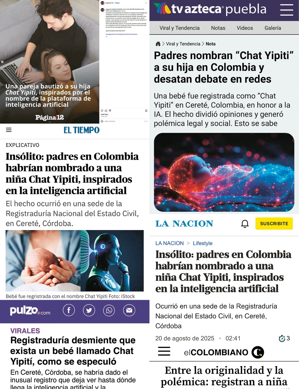 El medio de comunicación Pulzo fabricó el 16 de agosto de 2025 una noticia totalmente falsa: que en Cereté, Córdoba, una familia había registrado a su bebé con el nombre de Chat Yipití. ¿Por qué? Fue una estrategia del medio para generar tráfico en su página web. Como se puede ver en la noticia de El Tiempo y La Nación, la redacción es la misma. Según la cuenta de X de Camilo Andrés García (@hyperconectado): «No existe forma alguna o un app que pueda determinar si un texto es hecho con IA. Sin embargo, sí se pueden observar patrones». Patrones que, en algunos casos, no son más que la reproducción sistemática de una mentira, elaboradas de forma artificial, firmadas, aparentemente, por personas de la redacción cuyo único trabajo de investigación ha sido solicitar a la IA la reproducción de una historia fabricada.