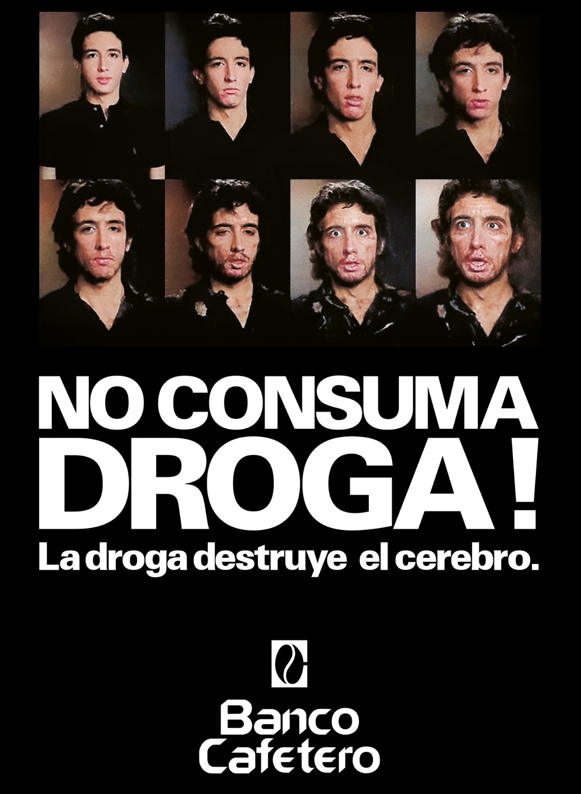 Afiche impreso y campaña audiovisual de La droga destruye el cerebro, 1983 producida por Bruce Barham y Gustavo Morris para el Banco Cafetero (Colombia). Una de las campañas antidroga más difundidas en Colombia en la década de 1980. Su estética directa y moralizante responde a las estrategias de prevención de la época, basadas en advertencias visuales de impacto. La producción se realizó en Estados Unidos debido a la ausencia en Colombia de la tecnología requerida para crear los efectos de transición (morphing). El protagonista, entonces estudiante de danza en la Escuela Martha Graham, fue sometido a un largo proceso de maquillaje dirigido por un especialista que había trabajado en la serie de televisión El planeta de los simios. Reconocida incluso por el Congreso de la República de Colombia, la campaña consolidó un imaginario de deterioro físico asociado al consumo problemático de sustancias. Hoy es un documento clave para analizar las narrativas estigmatizantes que marcaron la comunicación antidrogas en Colombia.